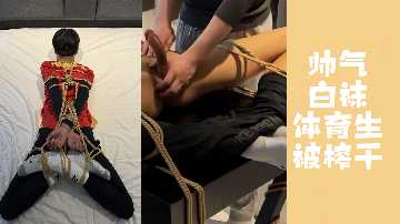 极品白袜体育生遭捆绑强制射精 巨根狂抽到射空