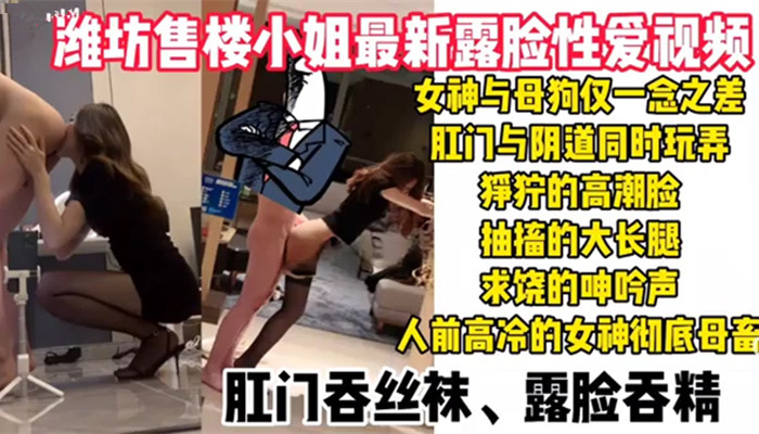 潍坊某楼盘女销售最新性爱视频流出肛门阴道双插玩弄哭着求饶