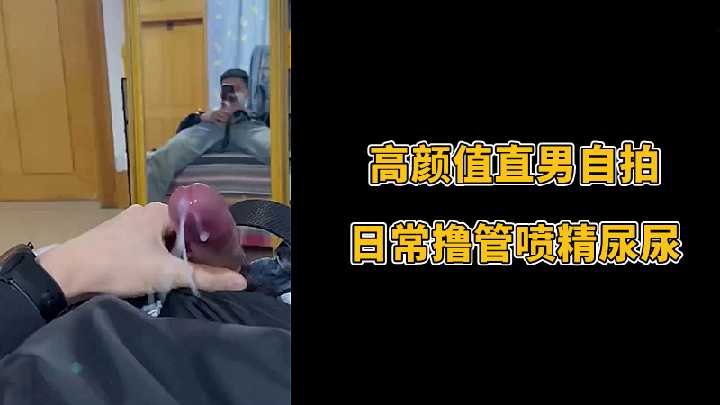 直男帅哥自慰实录：高颜值自拍撸管浓精爆射私密特辑